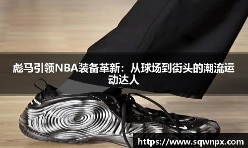 彪马引领NBA装备革新：从球场到街头的潮流运动达人